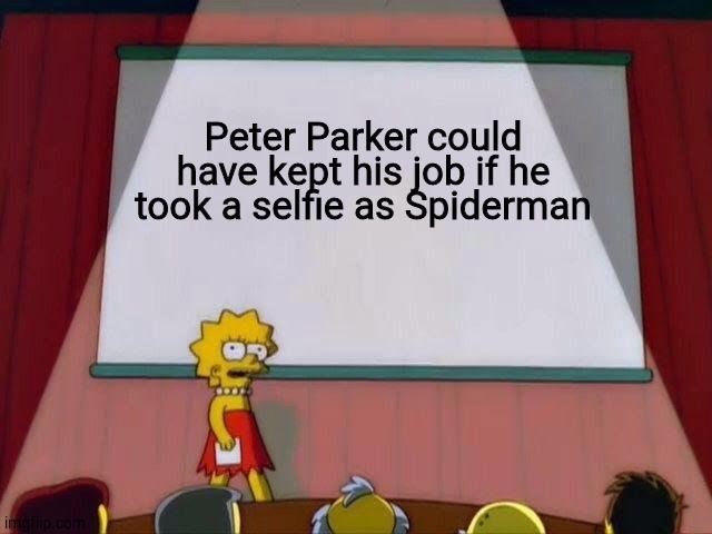 "Finally, I got my picture of Spider-Man!" | Peter Parker could have kept his job if he took a selfie as Spiderman | image tagged in lisa simpson's presentation,spiderman,j jonah jameson | made w/ Imgflip meme maker