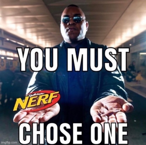 It’s nerf or nothing ???? | image tagged in funny,memes,surreal,nerf,funny memes,lmao | made w/ Imgflip meme maker