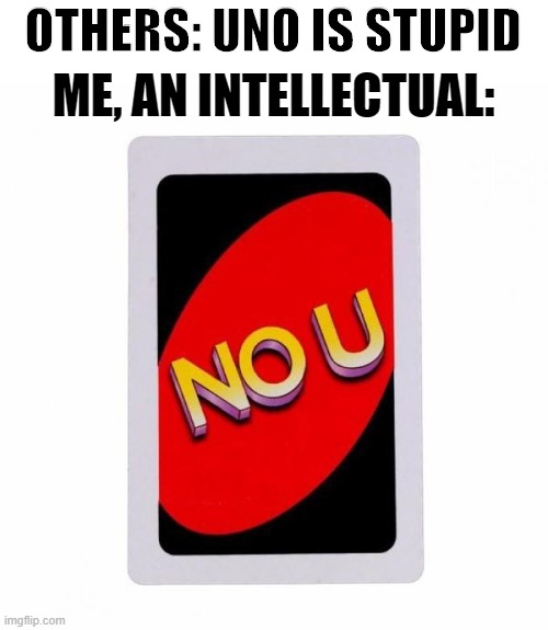 Real meaning of uno reverse card | ME, AN INTELLECTUAL:; OTHERS: UNO IS STUPID | image tagged in memes,funny memes,uno,uno reverse card,no u,comeback | made w/ Imgflip meme maker