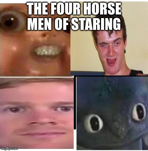 the staring is so deep | THE FOUR HORSE MEN OF STARING | image tagged in memes,blank starter pack | made w/ Imgflip meme maker