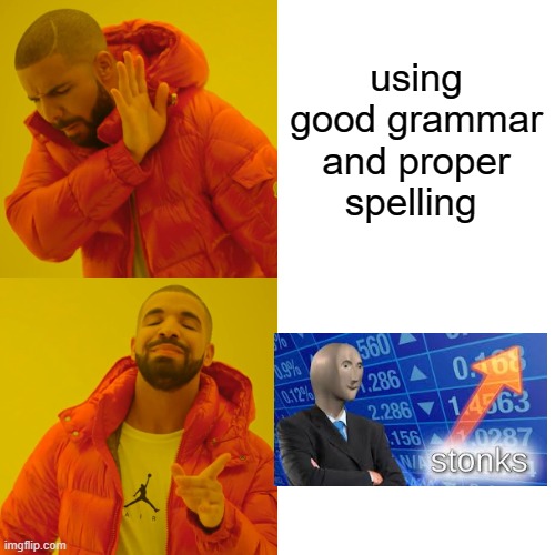 Drake Hotline Bling Meme | using good grammar and proper spelling | image tagged in memes,drake hotline bling | made w/ Imgflip meme maker