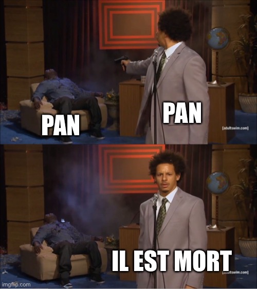 Who Killed Hannibal | PAN; PAN; IL EST MORT | image tagged in memes,who killed hannibal | made w/ Imgflip meme maker