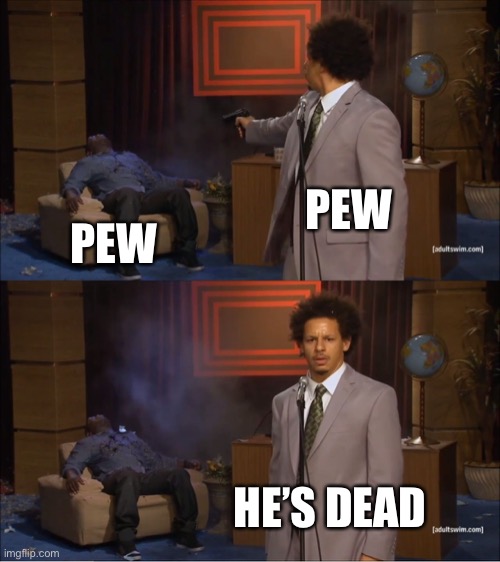 Who Killed Hannibal | PEW; PEW; HE’S DEAD | image tagged in memes,who killed hannibal | made w/ Imgflip meme maker
