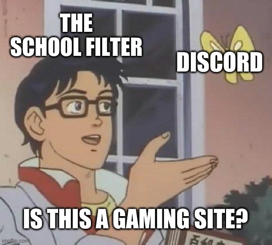 Is This A Pigeon Meme | THE SCHOOL FILTER; DISCORD; IS THIS A GAMING SITE? | image tagged in memes,is this a pigeon | made w/ Imgflip meme maker