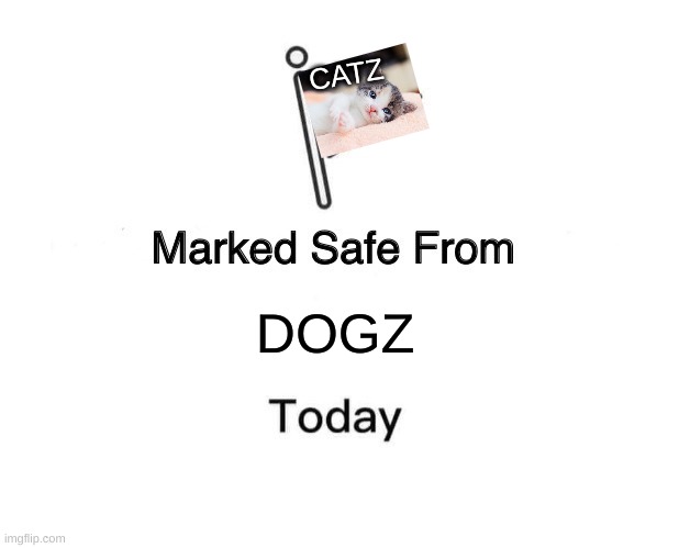 Marked Safe From | CATZ; DOGZ | image tagged in cat,marked safe from,who reads these | made w/ Imgflip meme maker