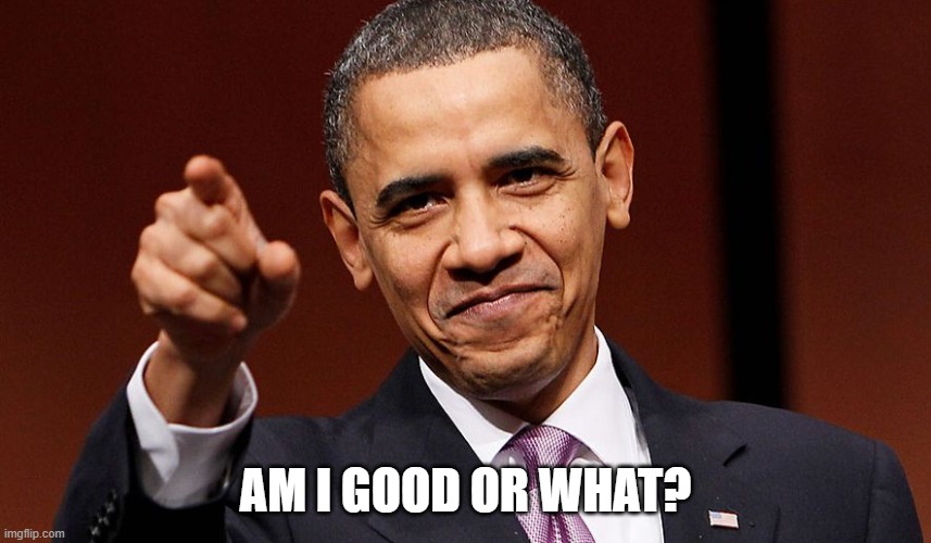 Barak Obama Pointing | AM I GOOD OR WHAT? | image tagged in barak obama pointing | made w/ Imgflip meme maker