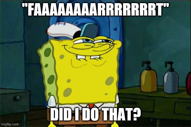 Don't You Squidward | "FAAAAAAAARRRRRRRT"; DID I DO THAT? | image tagged in memes,don't you squidward | made w/ Imgflip meme maker