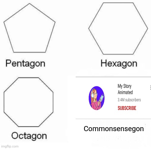 that channel has some questionable stories.... | Commonsensegon | image tagged in memes,pentagon hexagon octagon | made w/ Imgflip meme maker