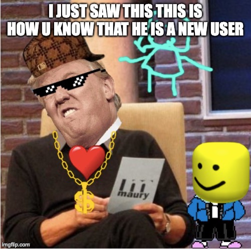 lol | I JUST SAW THIS THIS IS HOW U KNOW THAT HE IS A NEW USER | made w/ Imgflip meme maker