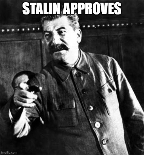 Stalin | STALIN APPROVES | image tagged in stalin | made w/ Imgflip meme maker