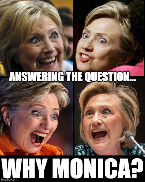 Why Would Bill Betray His Wife? Why? Why? Why? | ANSWERING THE QUESTION... WHY MONICA? | image tagged in vince vance,hillary clinton,monica lewinsky,bill clinton,memes,question | made w/ Imgflip meme maker