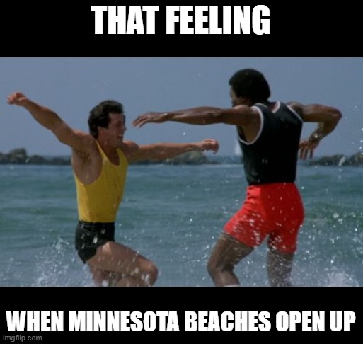 apollo creed rocky balboa beach1 | THAT FEELING; WHEN MINNESOTA BEACHES OPEN UP | image tagged in apollo creed rocky balboa beach1 | made w/ Imgflip meme maker