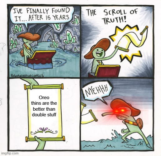 The Scroll Of Truth Meme | Oreo thins are the better than double stuff | image tagged in memes,the scroll of truth | made w/ Imgflip meme maker