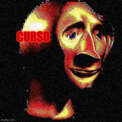 Deep Fried Meme Man | CURSD | image tagged in deep fried meme man | made w/ Imgflip meme maker