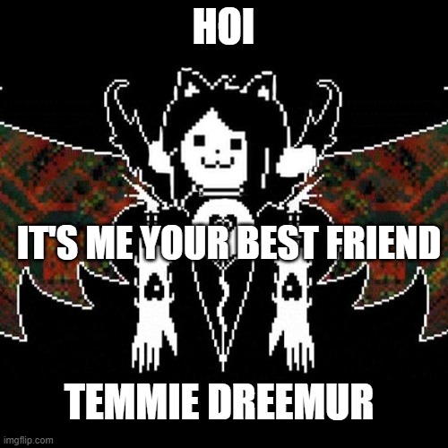 Temmy dreamur | HOI; IT'S ME YOUR BEST FRIEND; TEMMIE DREEMUR | image tagged in temmy dreamur,undertale,temmie,memes | made w/ Imgflip meme maker