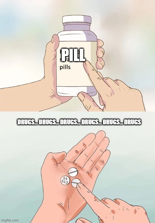Hard To Swallow Pills Meme | PILL; DRUGS... DRUGS... DRUGS... DRUGS... DRUGS... DRUGS | image tagged in memes,hard to swallow pills | made w/ Imgflip meme maker