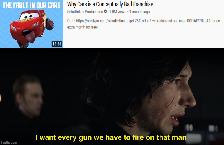 Cars is actually a decent franchise.... | image tagged in i want every gun we have to fire at that man,star wars,kylo ren,disney star wars,dank memes | made w/ Imgflip meme maker