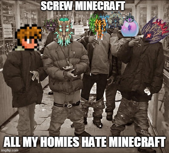 all of my homies hate minecraft | SCREW MINECRAFT; ALL MY HOMIES HATE MINECRAFT | image tagged in all my homies hate,memes,funny,terraria,minecraft | made w/ Imgflip meme maker