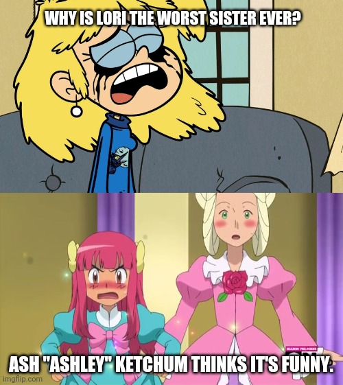 WHY IS LORI THE WORST SISTER EVER? ASH "ASHLEY" KETCHUM THINKS IT'S FUNNY. | image tagged in crying lori loud,pokemon,nickelodeon,ash ketchum,the loud house,nintendo | made w/ Imgflip meme maker
