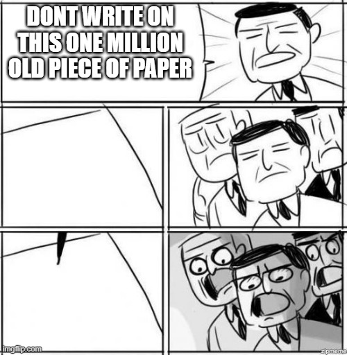 (Gasps) | DONT WRITE ON THIS ONE MILLION OLD PIECE OF PAPER | image tagged in alright gentlemen | made w/ Imgflip meme maker