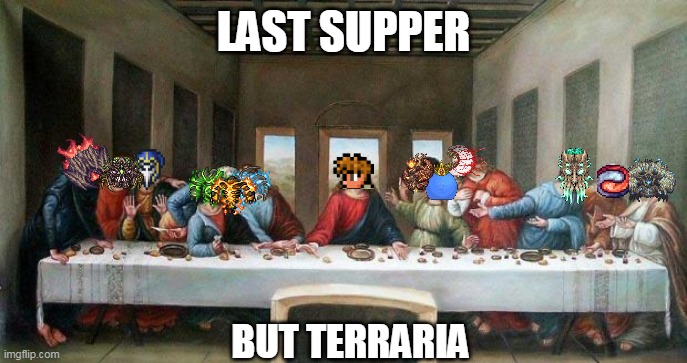 last supper but terraria | LAST SUPPER; BUT TERRARIA | image tagged in last supper,memes,funny,terraria | made w/ Imgflip meme maker
