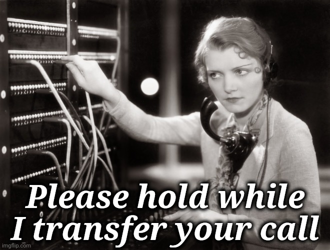 telephone operator | Please hold while I transfer your call | image tagged in telephone operator | made w/ Imgflip meme maker