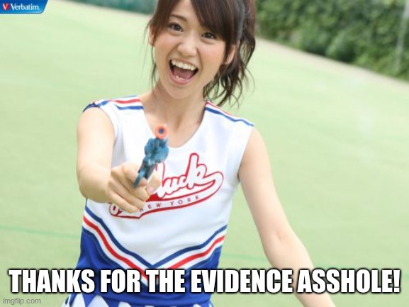 Yuko With Gun Meme | THANKS FOR THE EVIDENCE ASSHOLE! | image tagged in memes,yuko with gun | made w/ Imgflip meme maker