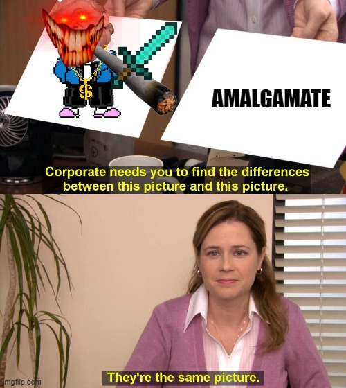 They are the same picture | AMALGAMATE | image tagged in they are the same picture,memes,amalgamates | made w/ Imgflip meme maker