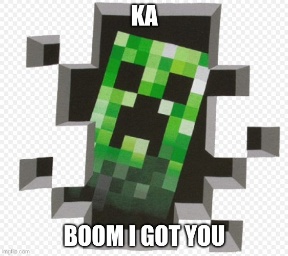 boom |  KA; BOOM I GOT YOU | image tagged in minecraft creeper | made w/ Imgflip meme maker