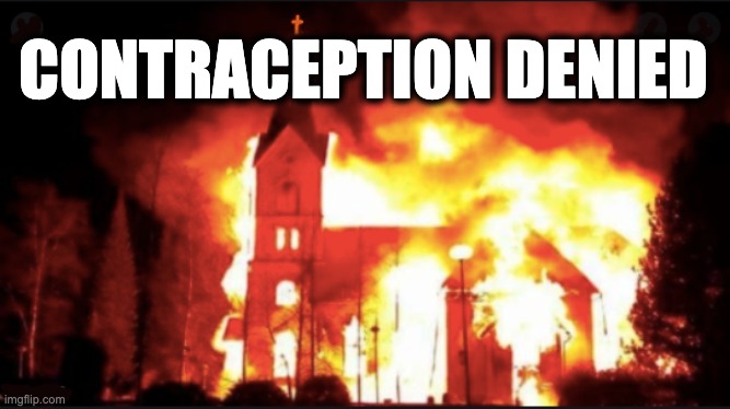 CONTRACEPTION DENIED | image tagged in memes,scotus,religious authoritarianism,pro-life terrorism,women's rights,natural rights | made w/ Imgflip meme maker