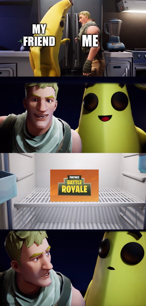 Fortnite Let Down | MY FRIEND; ME | image tagged in fortnite let down | made w/ Imgflip meme maker