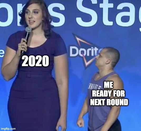 Tyler1 Meme |  2020; ME 
READY FOR 
NEXT ROUND | image tagged in tyler1 meme | made w/ Imgflip meme maker