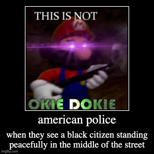 American police be like | image tagged in funny,demotivationals,sad,police,george floyd,police brutality | made w/ Imgflip demotivational maker