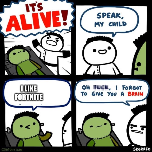 It's alive | I LIKE FORTNITE | image tagged in it's alive | made w/ Imgflip meme maker