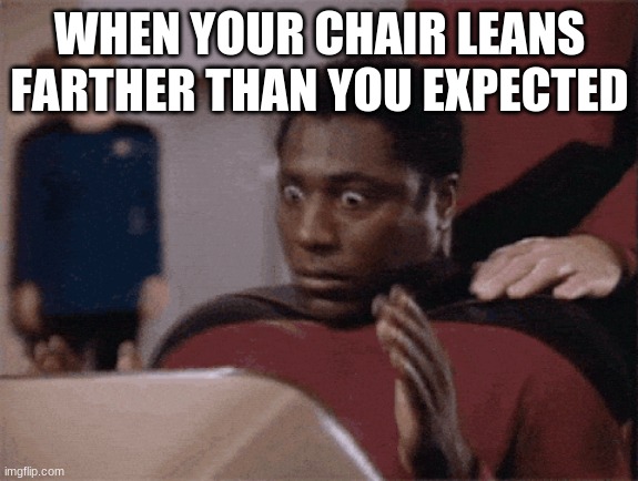 tuff | WHEN YOUR CHAIR LEANS FARTHER THAN YOU EXPECTED | image tagged in chair,lean | made w/ Imgflip meme maker