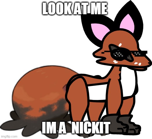 Dat Cool Nickit | LOOK AT ME; IM A  NICKIT | image tagged in gaming,pokemon | made w/ Imgflip meme maker