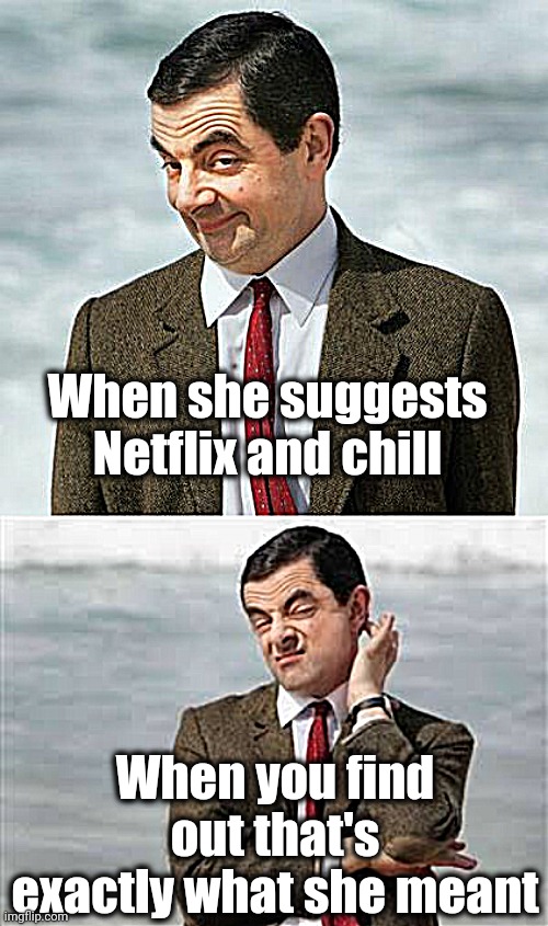Watching a boring movie with the AC blasting! | When she suggests Netflix and chill; When you find out that's exactly what she meant | image tagged in mr bean,mr bean sarcastic | made w/ Imgflip meme maker