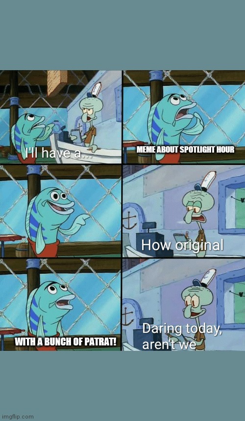 Daring today, aren't we squidward Imgflip