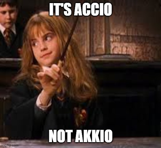 hermione | IT'S ACCIO NOT AKKIO | image tagged in hermione | made w/ Imgflip meme maker