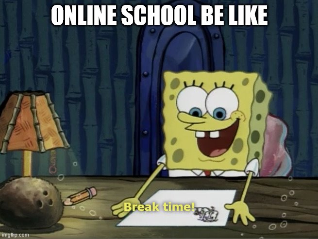 Online school |  ONLINE SCHOOL BE LIKE | image tagged in break time | made w/ Imgflip meme maker