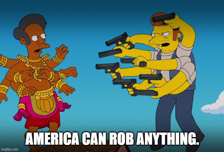 AMERICA CAN ROB ANYTHING. | image tagged in rob,apu,snake,simpson,simpsons | made w/ Imgflip meme maker