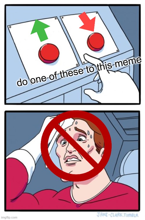 Two Buttons Meme | do one of these to this meme | image tagged in memes,two buttons | made w/ Imgflip meme maker
