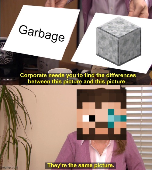 Iskall vs Diorite | Garbage | image tagged in memes,they're the same picture,iskall85,hermitcraft,hermitcraft season 7,diorite | made w/ Imgflip meme maker