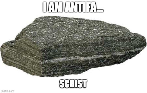antifaschist | I AM ANTIFA... SCHIST | image tagged in antifa,antifascism,geology,rocks,minerals,science | made w/ Imgflip meme maker