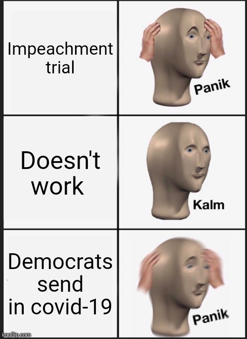 Panik Kalm Panik | Impeachment trial; Doesn't work; Democrats send in covid-19 | image tagged in memes,panik kalm panik | made w/ Imgflip meme maker