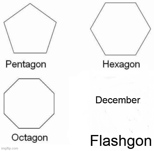 Pentagon Hexagon Octagon Meme | December; Flashgon | image tagged in memes,pentagon hexagon octagon | made w/ Imgflip meme maker