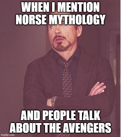 Norse myths X avengers fans | WHEN I MENTION NORSE MYTHOLOGY; AND PEOPLE TALK ABOUT THE AVENGERS | image tagged in memes,face you make robert downey jr,norse mythology,avengers,popculture | made w/ Imgflip meme maker