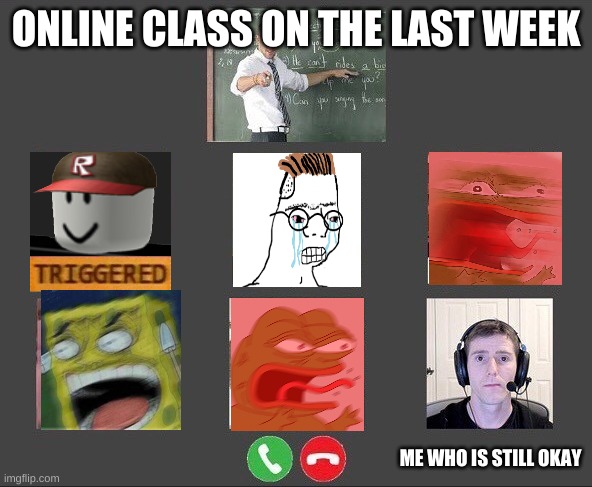 Online class | ONLINE CLASS ON THE LAST WEEK; ME WHO IS STILL OKAY | image tagged in online class | made w/ Imgflip meme maker