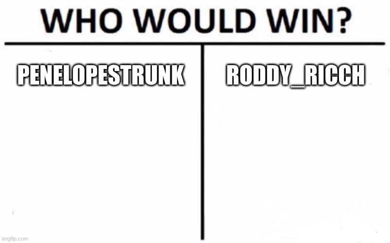 Who Would Win? Meme | PENELOPESTRUNK; RODDY_RICCH | image tagged in memes,who would win | made w/ Imgflip meme maker