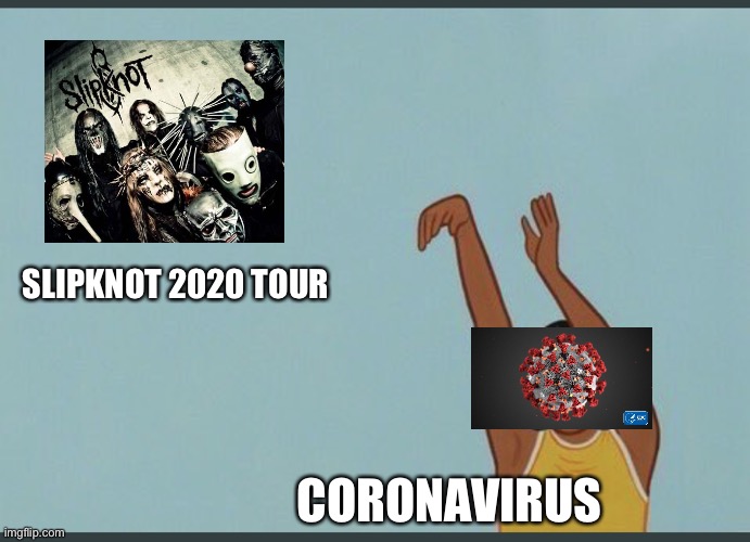 baby yeet | SLIPKNOT 2020 TOUR; CORONAVIRUS | image tagged in baby yeet,coronavirus,slipknot,heavy metal | made w/ Imgflip meme maker